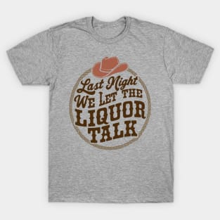 Last Night We Let the Liquor Talk Cowboy Western Quote T-Shirt